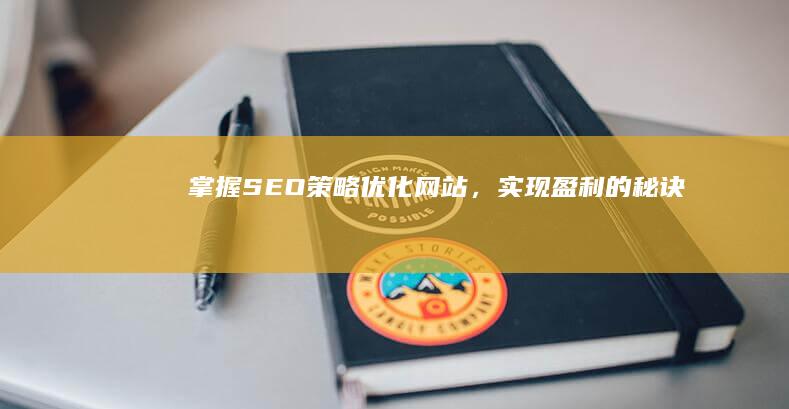 掌握SEO策略：优化网站，实现盈利的秘诀